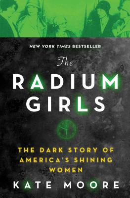 The Radium Girls: The Dark Story of America's Shining Women: Moore, Kate:  4708364235026: Amazon.com: Books