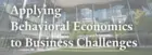 Applying Behavioral Economics to Business Challenges